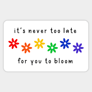 Never Too Late For You To Bloom Pride Magnet